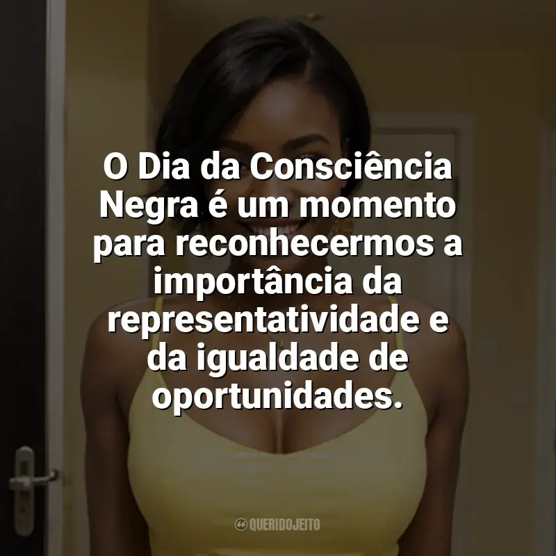 Frases Feliz Dia da Consciência Negra: O Dia da Consciência Negra é um momento para reconhecermos a importância da representatividade e da igualdade de oportunidades.