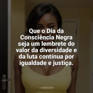 Que o Dia da Consciência Negra seja um lembrete do valor da diversidade e da luta contínua por igualdade e justiça. Dia da Consciência Negra