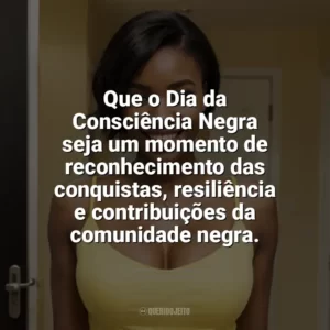 Que o Dia da Consciência Negra seja um momento de reconhecimento das conquistas, resiliência e contribuições da comunidade negra. Dia da Consciência Negra