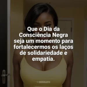Que o Dia da Consciência Negra seja um momento para fortalecermos os laços de solidariedade e empatia. Dia da Consciência Negra