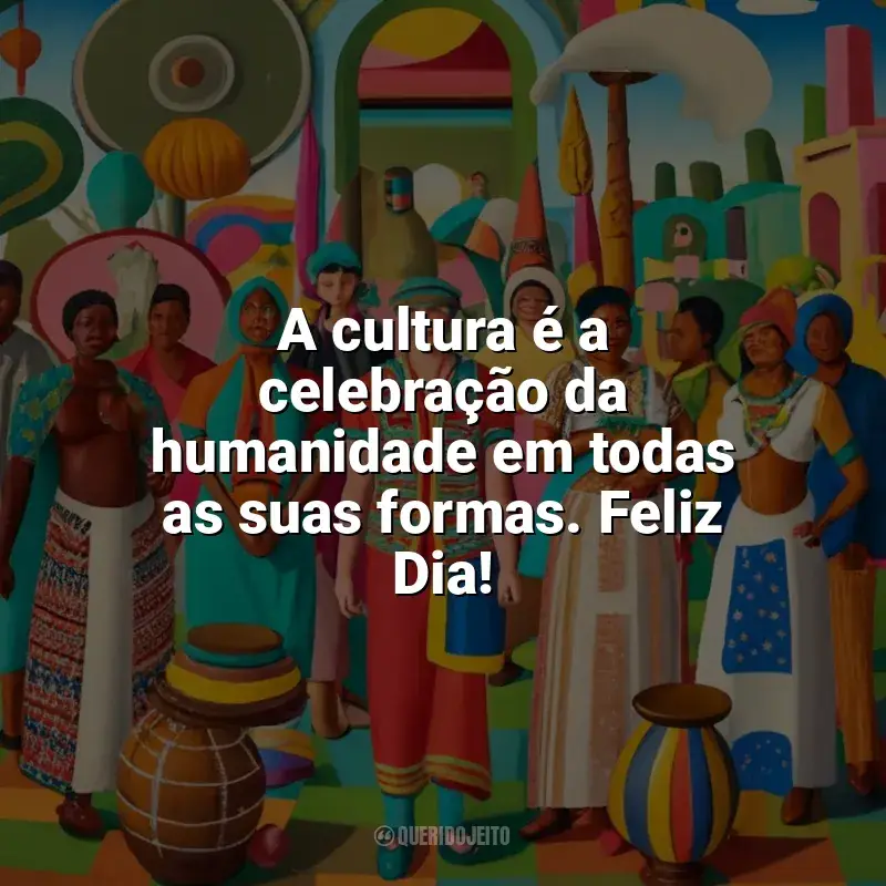 Frases Dia da Cultura: A cultura é a celebração da humanidade em todas as suas formas. Feliz Dia!