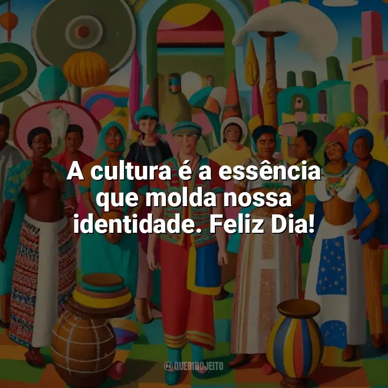 Dia da Cultura frases: A cultura é a essência que molda nossa identidade. Feliz Dia!