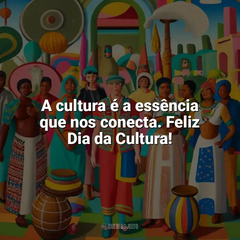 Frases para o Dia da Cultura: A cultura é a essência que nos conecta. Feliz Dia da Cultura!