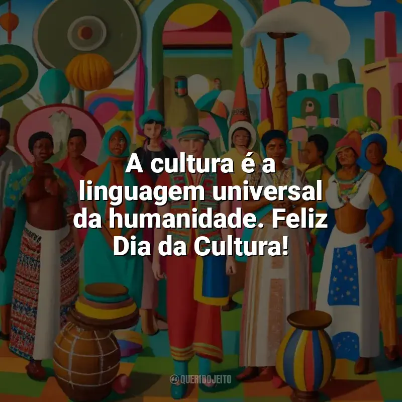 Frases Dia da Cultura homenagem: A cultura é a linguagem universal da humanidade. Feliz Dia da Cultura!