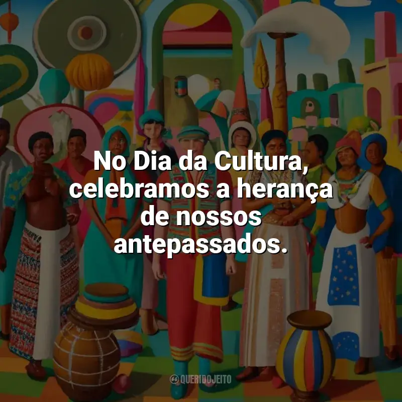 Frases de homenagem Dia da Cultura: No Dia da Cultura, celebramos a herança de nossos antepassados.
