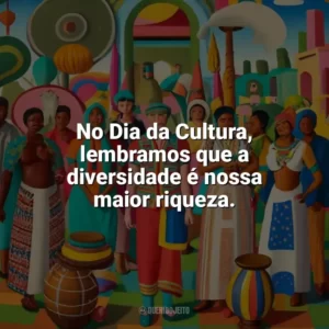 No Dia da Cultura, lembramos que a diversidade é nossa maior riqueza. Dia da Cultura