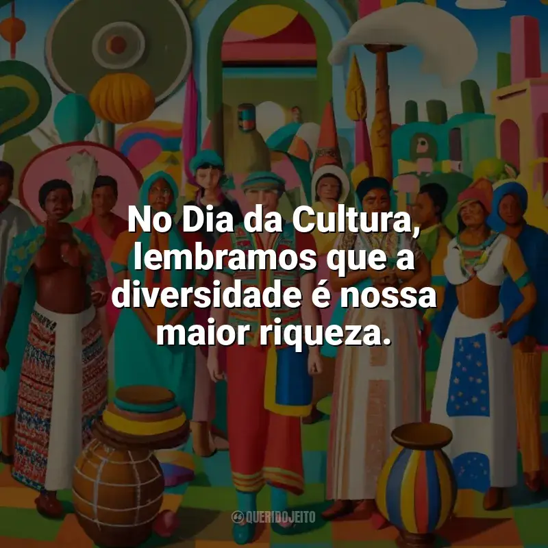 Frases Dia da Cultura: No Dia da Cultura, lembramos que a diversidade é nossa maior riqueza.