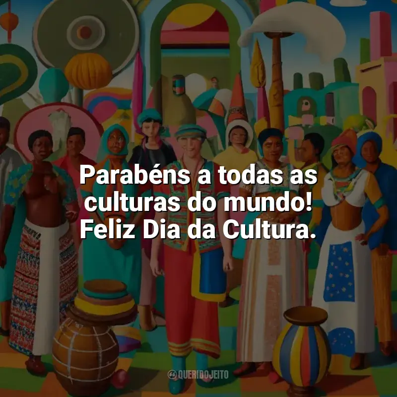 Dia da Cultura frases: Parabéns a todas as culturas do mundo! Feliz Dia da Cultura.
