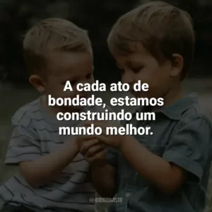 A cada ato de bondade, estamos construindo um mundo melhor. Dia da Gentileza