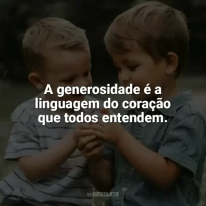 A generosidade é a linguagem do coração que todos entendem. Dia da Gentileza