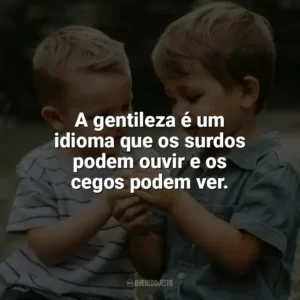A gentileza é um idioma que os surdos podem ouvir e os cegos podem ver. Dia da Gentileza