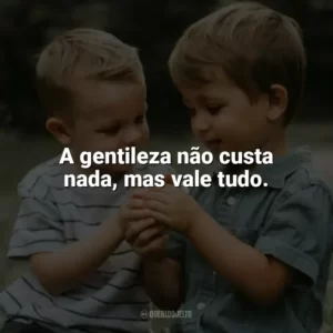 A gentileza não custa nada, mas vale tudo. Dia da Gentileza
