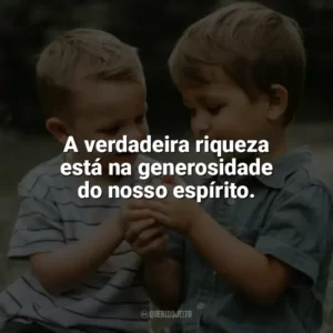 A verdadeira riqueza está na generosidade do nosso espírito. Dia da Gentileza