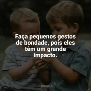 Faça pequenos gestos de bondade, pois eles têm um grande impacto. Dia da Gentileza
