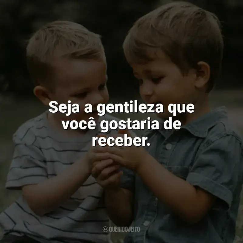 Dia da Gentileza frases: Seja a gentileza que você gostaria de receber.