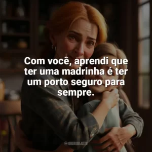 Com você, aprendi que ter uma madrinha é ter um porto seguro para sempre. Dia da Madrinha