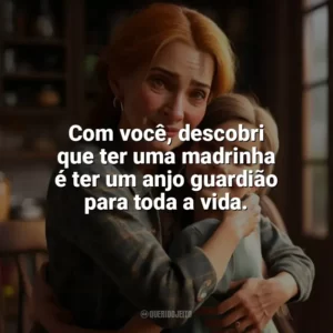 Com você, descobri que ter uma madrinha é ter um anjo guardião para toda a vida. Dia da Madrinha