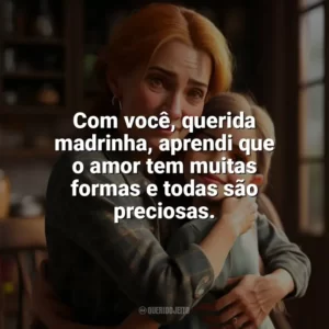 Com você, querida madrinha, aprendi que o amor tem muitas formas e todas são preciosas. Dia da Madrinha