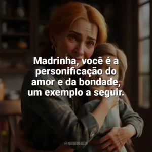 Madrinha, você é a personificação do amor e da bondade, um exemplo a seguir. Dia da Madrinha