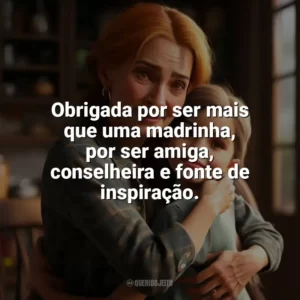 Obrigada por ser mais que uma madrinha, por ser amiga, conselheira e fonte de inspiração. Dia da Madrinha