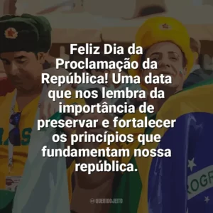Feliz Dia da Proclamação da República! Uma data que nos lembra da importância de preservar e fortalecer os princípios que fundamentam nossa república. Dia da Proclamação da República