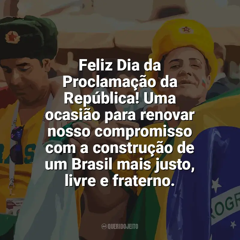Frases Dia da Proclamação da República homenagem: Feliz Dia da Proclamação da República! Uma ocasião para renovar nosso compromisso com a construção de um Brasil mais justo, livre e fraterno.
