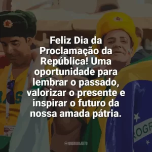Feliz Dia da Proclamação da República! Uma oportunidade para lembrar o passado, valorizar o presente e inspirar o futuro da nossa amada pátria. Dia da Proclamação da República