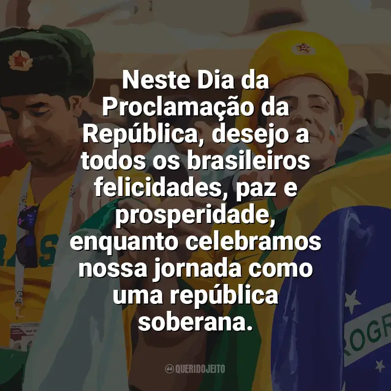 Frases para o Dia da Proclamação da República: Neste Dia da Proclamação da República, desejo a todos os brasileiros felicidades, paz e prosperidade, enquanto celebramos nossa jornada como uma república soberana.