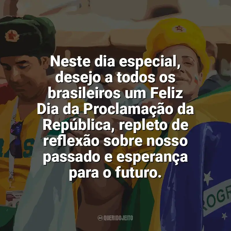 Frases de homenagem Dia da Proclamação da República: Neste dia especial, desejo a todos os brasileiros um Feliz Dia da Proclamação da República, repleto de reflexão sobre nosso passado e esperança para o futuro.