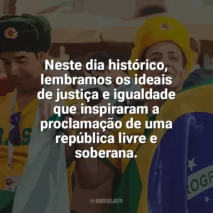 Neste dia histórico, lembramos os ideais de justiça e igualdade que inspiraram a proclamação de uma república livre e soberana. Dia da Proclamação da República