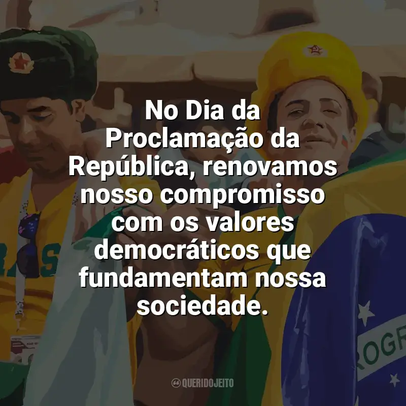 Frases do Dia da Proclamação da República: No Dia da Proclamação da República, renovamos nosso compromisso com os valores democráticos que fundamentam nossa sociedade.