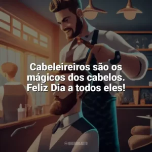 Cabeleireiros são os mágicos dos cabelos. Feliz Dia a todos eles! Dia do Cabeleireiro