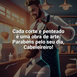 Cada corte e penteado é uma obra de arte. Parabéns pelo seu dia, Cabeleireiro! Dia do Cabeleireiro