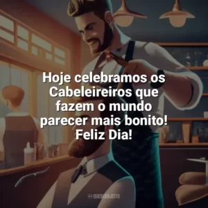Hoje celebramos os Cabeleireiros que fazem o mundo parecer mais bonito! Feliz Dia! Dia do Cabeleireiro