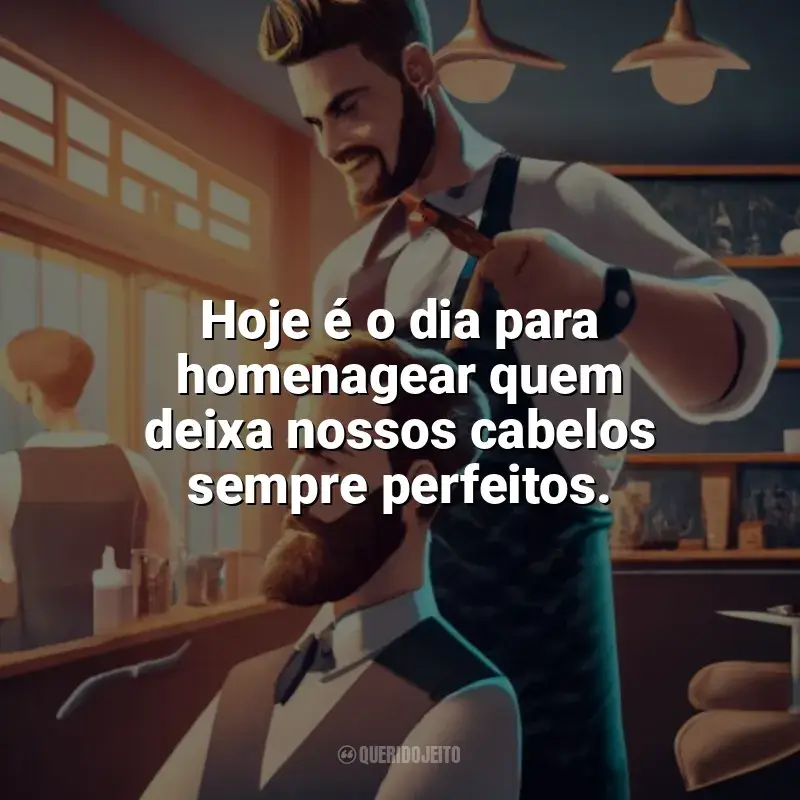 Frases do Dia do Cabeleireiro: Hoje é o dia para homenagear quem deixa nossos cabelos sempre perfeitos.