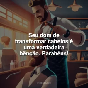 Seu dom de transformar cabelos é uma verdadeira bênção. Parabéns! Dia do Cabeleireiro