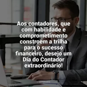 Aos contadores, que com habilidade e comprometimento constroem a trilha para o sucesso financeiro, desejo um Dia do Contador extraordinário! Dia do Contador