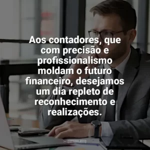 Aos contadores, que com precisão e profissionalismo moldam o futuro financeiro, desejamos um dia repleto de reconhecimento e realizações. Dia do Contador