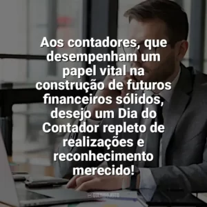 Aos contadores, que desempenham um papel vital na construção de futuros financeiros sólidos, desejo um Dia do Contador repleto de realizações e reconhecimento merecido! Dia do Contador