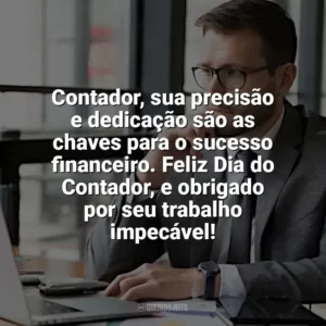 Contador, sua precisão e dedicação são as chaves para o sucesso financeiro. Feliz Dia do Contador, e obrigado por seu trabalho impecável! Dia do Contador