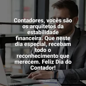 Contadores, vocês são os arquitetos da estabilidade financeira. Que neste dia especial, recebam todo o reconhecimento que merecem. Feliz Dia do Contador! Dia do Contador
