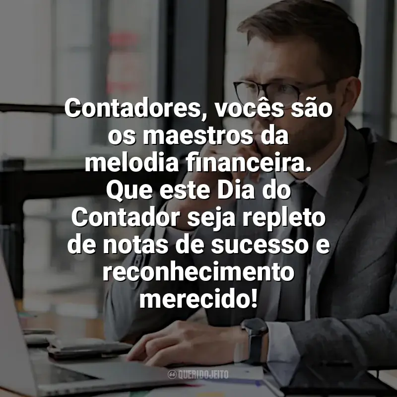 Frases do Dia do Contador: Contadores, vocês são os maestros da melodia financeira. Que este Dia do Contador seja repleto de notas de sucesso e reconhecimento merecido!