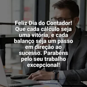 Feliz Dia do Contador! Que cada cálculo seja uma vitória, e cada balanço seja um passo em direção ao sucesso. Parabéns pelo seu trabalho excepcional! Dia do Contador