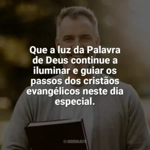 Que a luz da Palavra de Deus continue a iluminar e guiar os passos dos cristãos evangélicos neste dia especial. Dia do Cristão Evangélico