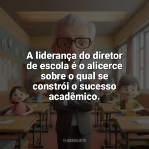 A liderança do diretor de escola é o alicerce sobre o qual se constrói o sucesso acadêmico. Dia do Diretor de Escola
