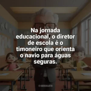 Na jornada educacional, o diretor de escola é o timoneiro que orienta o navio para águas seguras. Dia do Diretor de Escola
