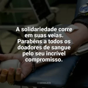 A solidariedade corre em suas veias. Parabéns a todos os doadores de sangue pelo seu incrível compromisso. Dia do Doador de Sangue