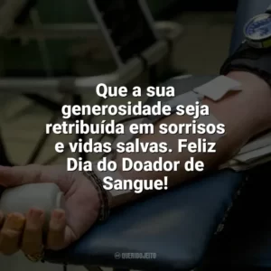 Que a sua generosidade seja retribuída em sorrisos e vidas salvas. Feliz Dia do Doador de Sangue! Dia do Doador de Sangue