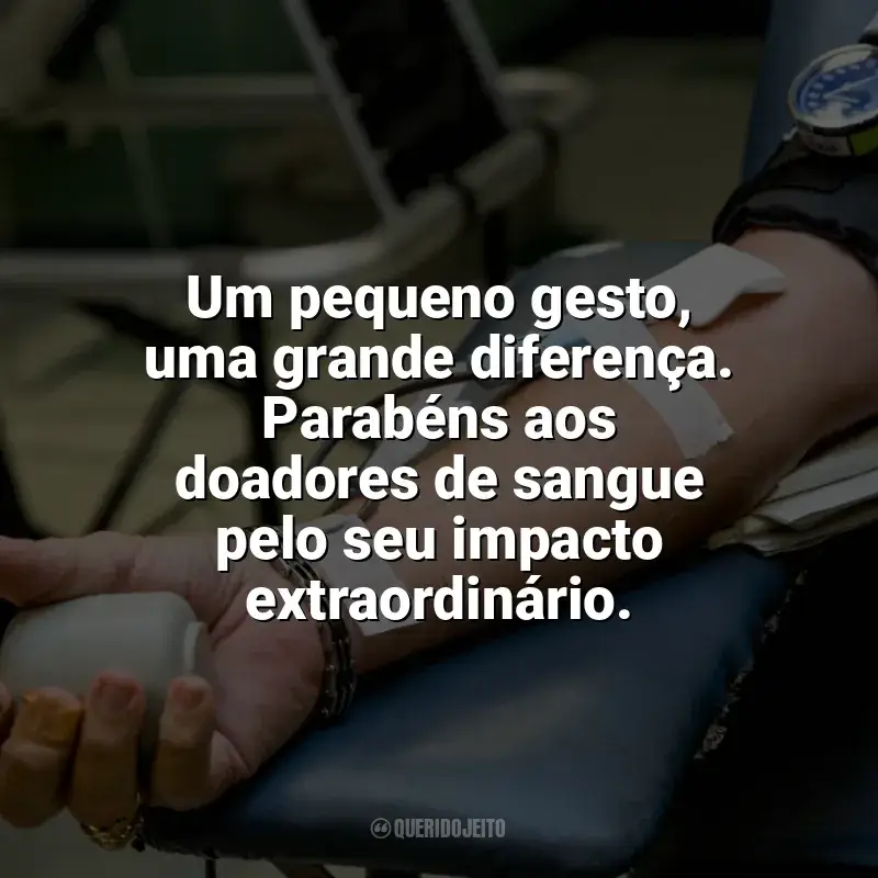 Dia do Doador de Sangue frases: Um pequeno gesto, uma grande diferença. Parabéns aos doadores de sangue pelo seu impacto extraordinário.