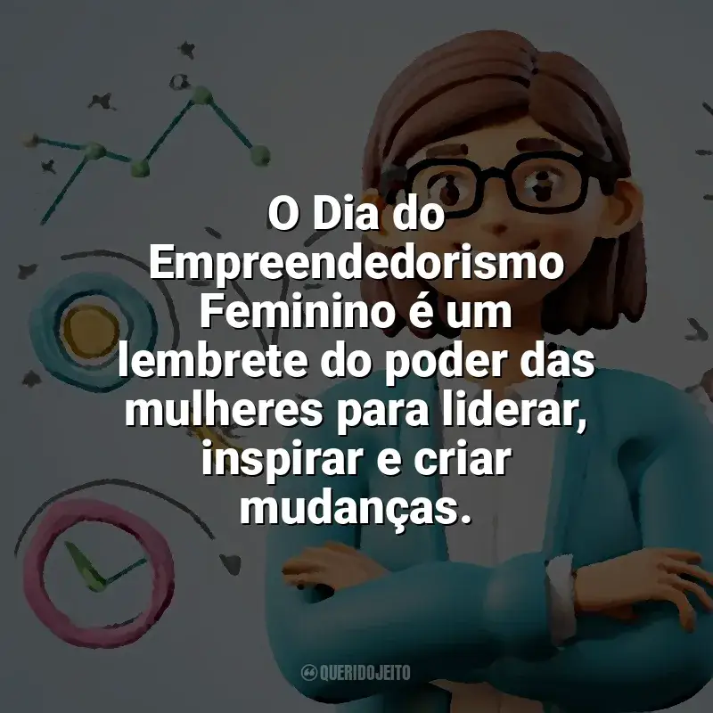 Frases do Dia do Empreendedorismo Feminino: O Dia do Empreendedorismo Feminino é um lembrete do poder das mulheres para liderar, inspirar e criar mudanças.